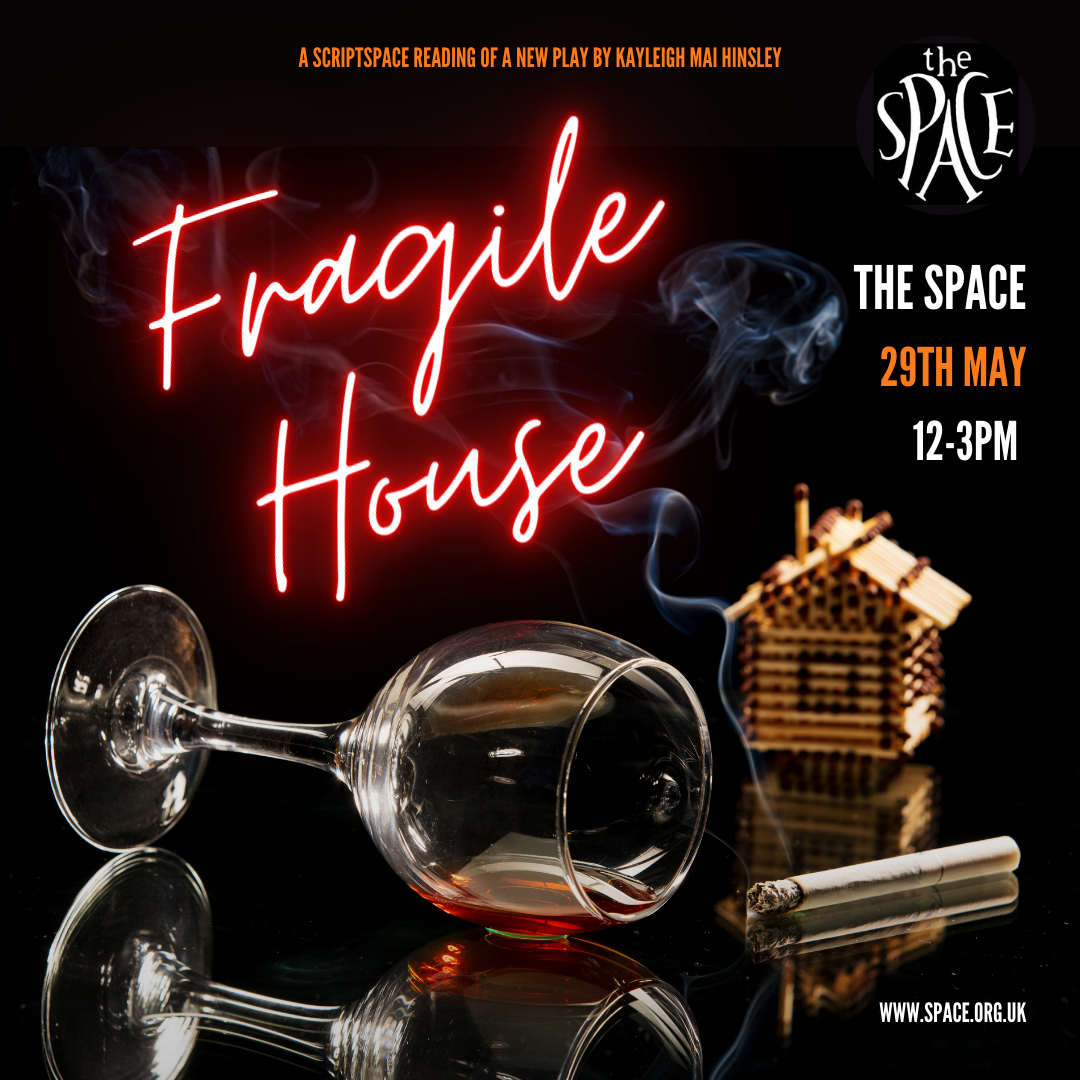 A promotional image for the ScriptSpace reading of Fragile House at The Space. In the foreground is a wine glass on its side, with a smouldering cigarette next to it. Behind them is a small matchstick house. Above the wine glass is red text in the style of a neon light that reads: Fragile House. The logo for The Space is in the bottom corner.