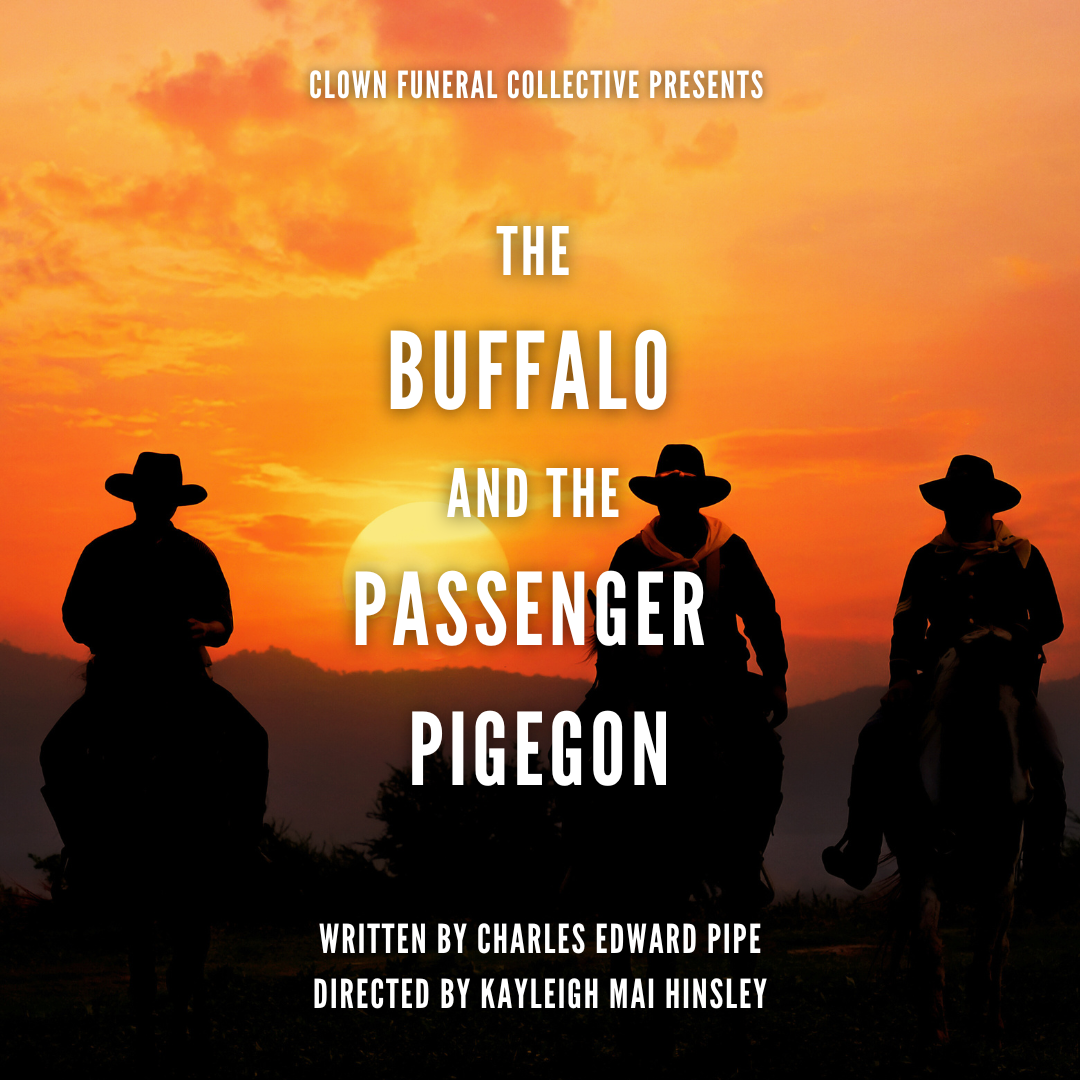 A poster for Wet Bulb. The background image is of an orange sunset with three cowboys on horseback silhouetted against it. White text reads: Clown Funeral Collective presents The Buffalo and the Passenger Pigeon, written by Charles Edward Pipe, directed by Kayleigh Mai Hinsley.