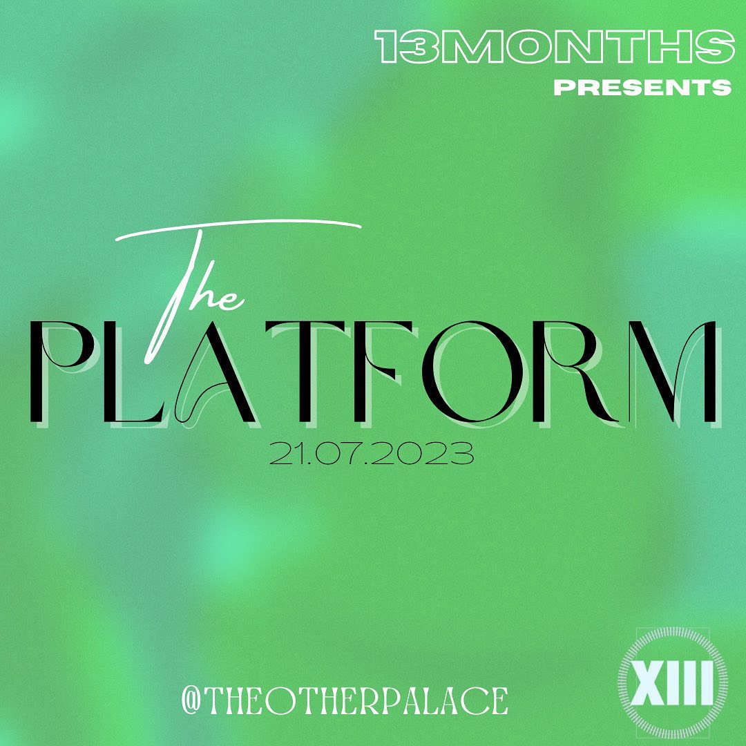 A promotional image for The Platform. White and black text on a green background reads: 13 Months presents The Platform 21.07.2023 @theotherpalace. In the bottom right corner is 13 Months Theatre’s logo, which is the Roman numeral XIII in a circle.